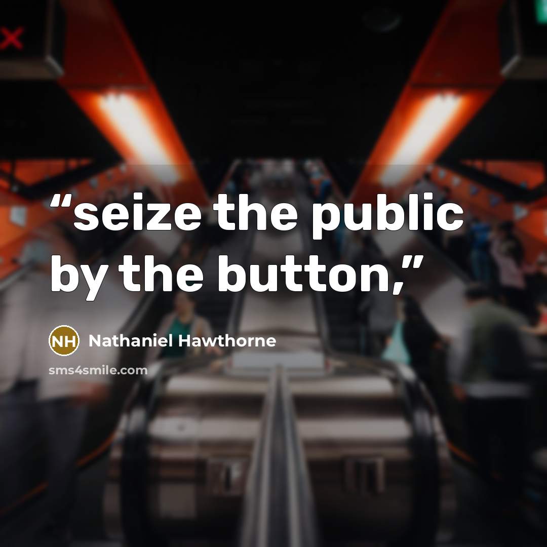 “seize the public by the button,” quote by Nathaniel Hawthorne