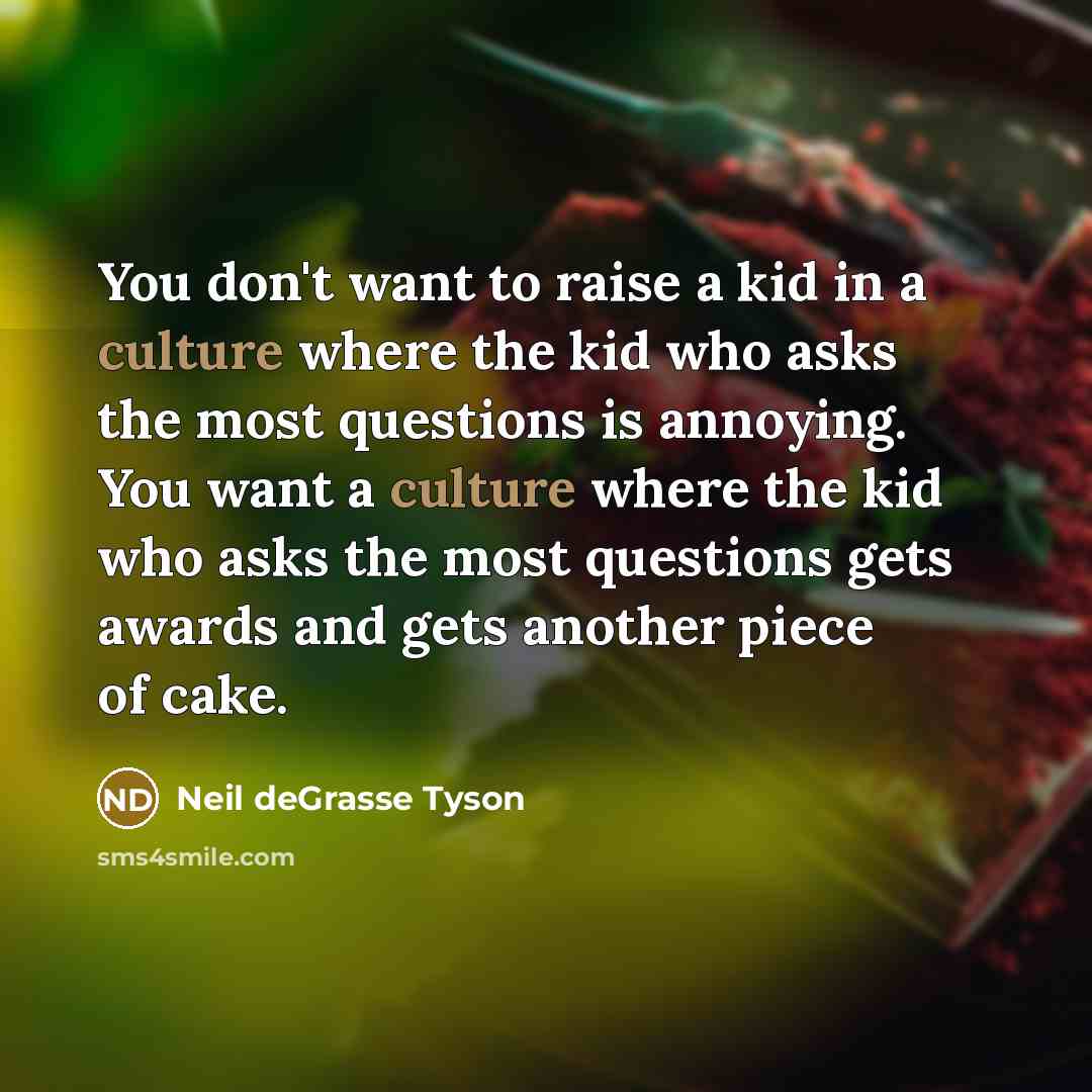 “You don't want to raise a kid in a culture…” quote by Neil deGrasse Tyson