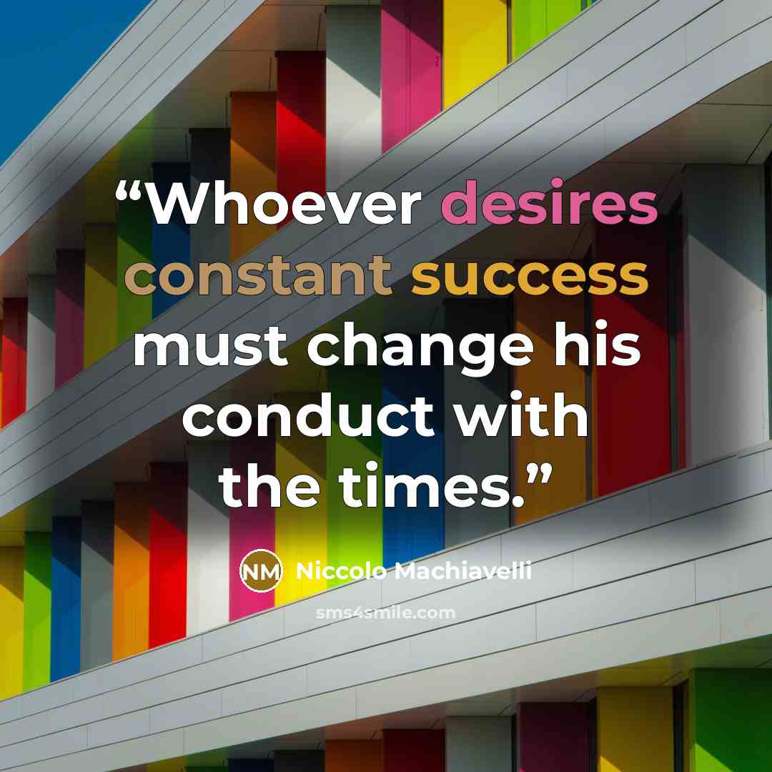 “Whoever desires constant success must change his conduct with the times.” quote by Niccolò Machiavelli