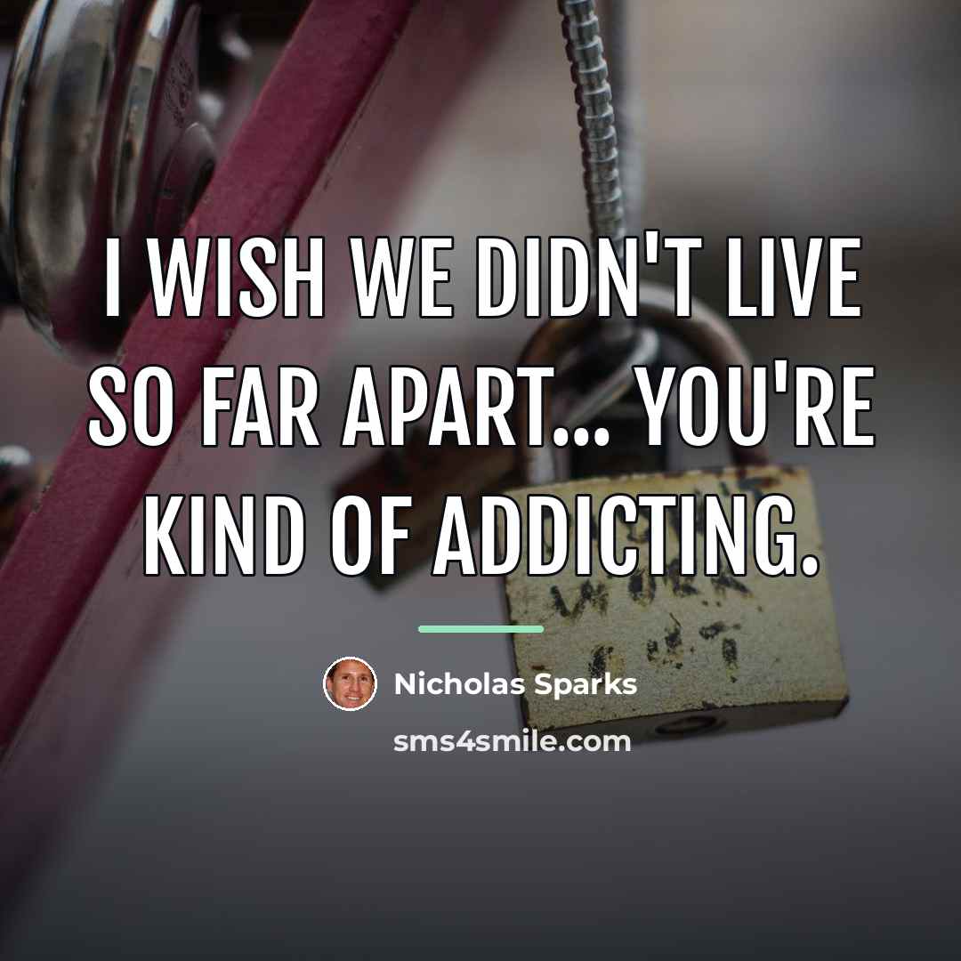 “I wish we didn't live so far apart... You're kind…” quote by Nicholas Sparks