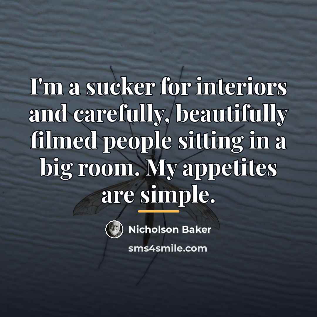 “I'm a sucker for interiors and carefully, beautifully filmed people…” quote by Nicholson Baker