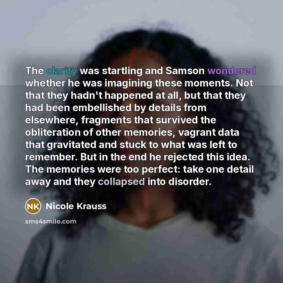 “The clarity was startling and Samson wondered whether he was…” quote by Nicole Krauss