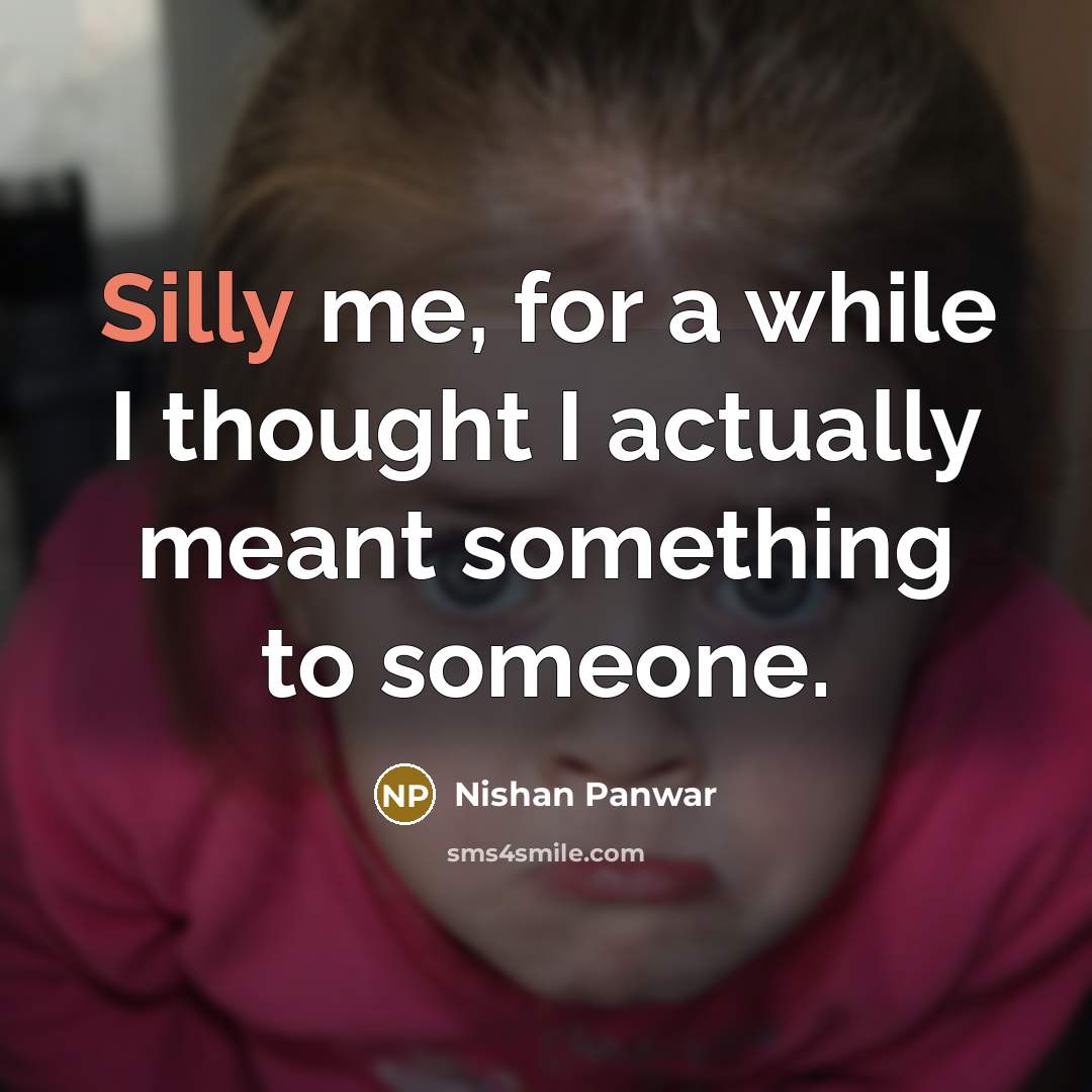 “Silly me, for a while I thought I actually meant…” quote by Nishan Panwar