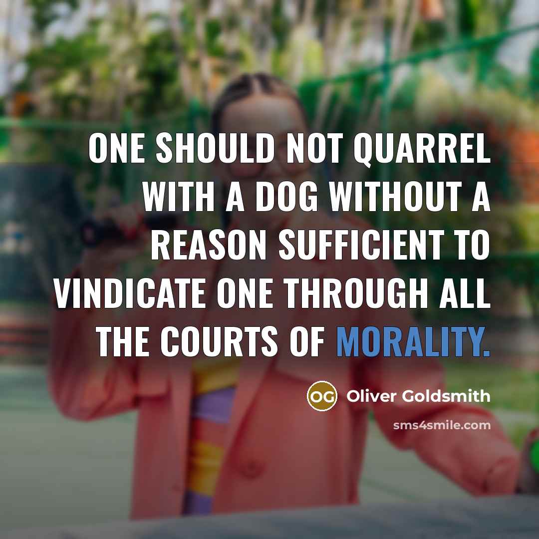 “One should not quarrel with a dog without a reason…” quote by Oliver Goldsmith