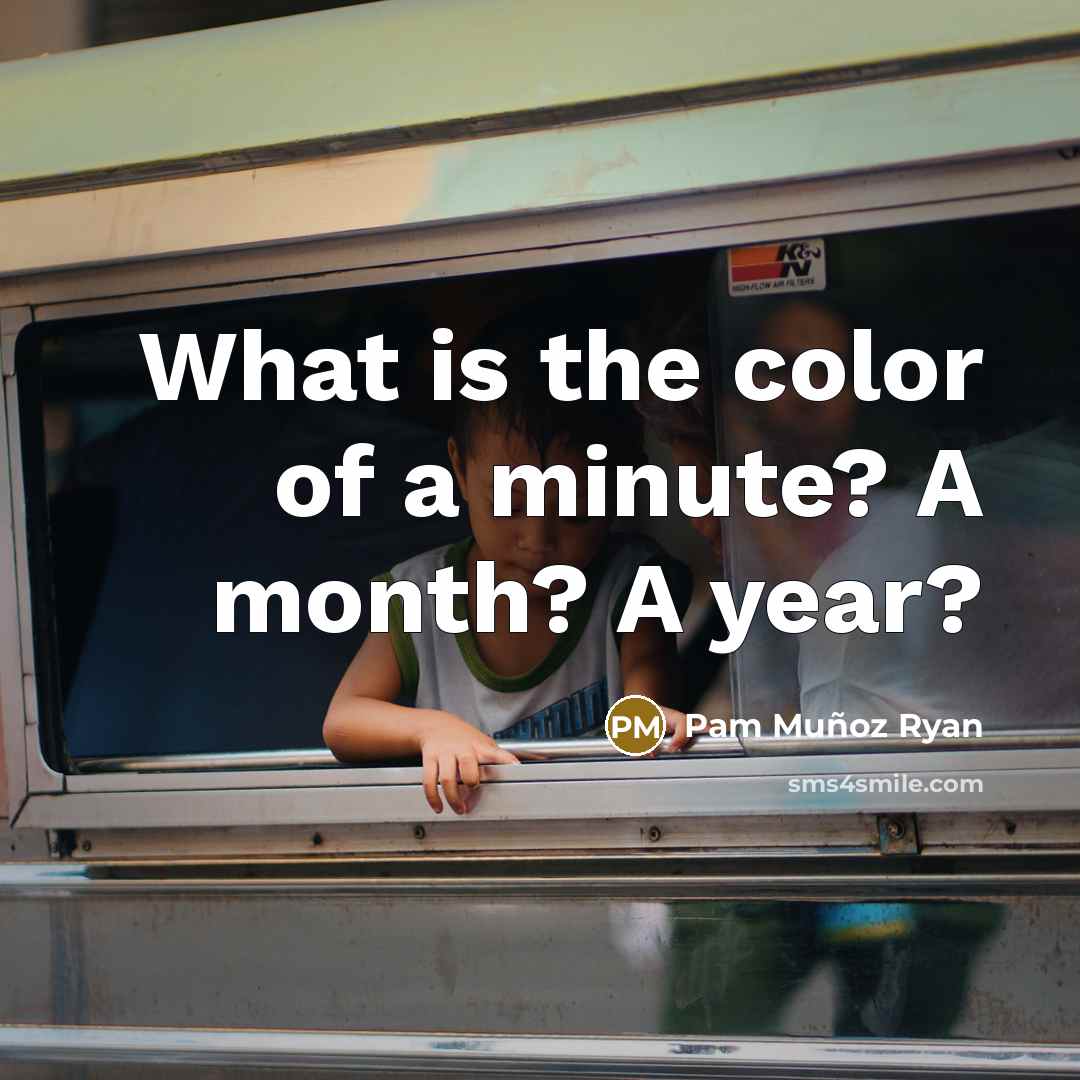 “What is the color of a minute? A month? A…” quote by Pam Munoz Ryan