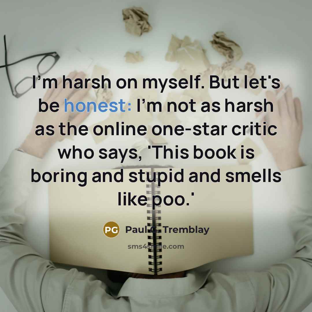 “I'm harsh on myself. But let's be honest: I'm not…” quote by Paul G. Tremblay