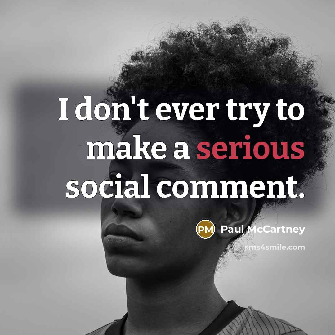 “I don't ever try to make a serious social comment.…” quote by Paul McCartney