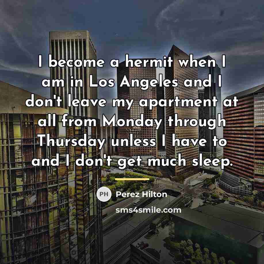 “I become a hermit when I am in Los Angeles…” quote by Perez Hilton