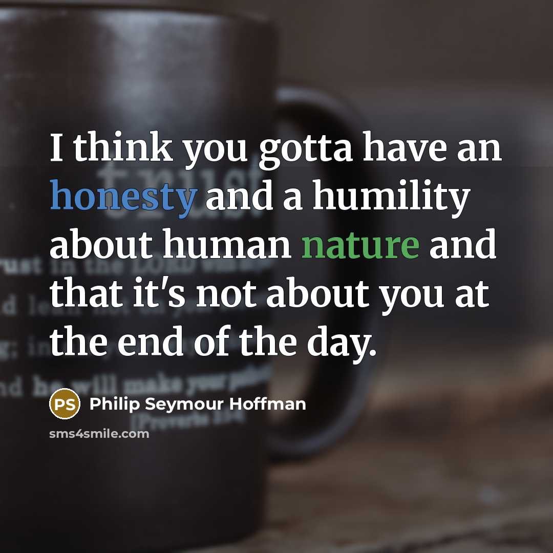 “I think you gotta have an honesty and a humility…” quote by Philip Seymour Hoffman