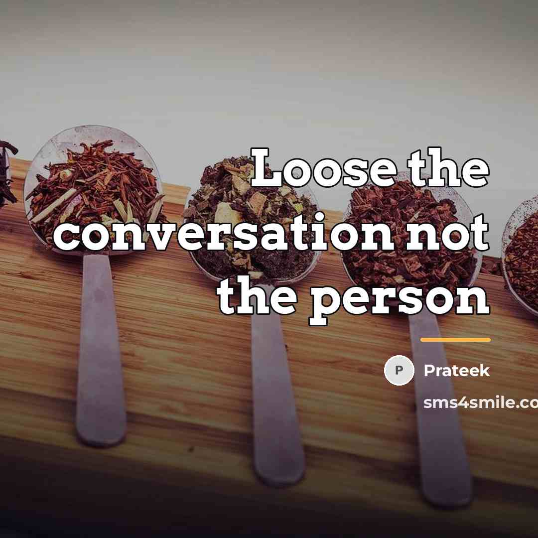 “Loose the conversation not the person…” quote by Prateek