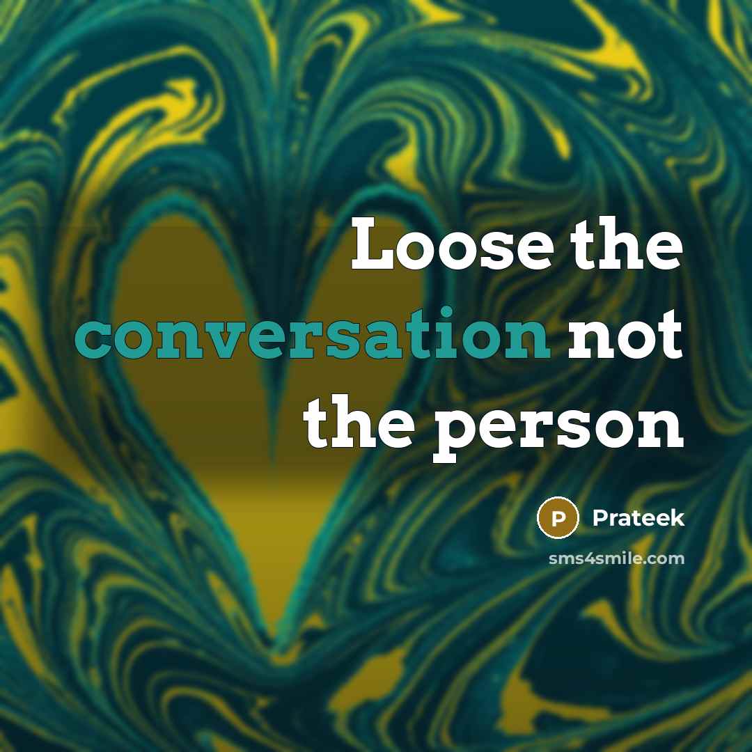 “Loose the conversation not the person” quote by Prateek