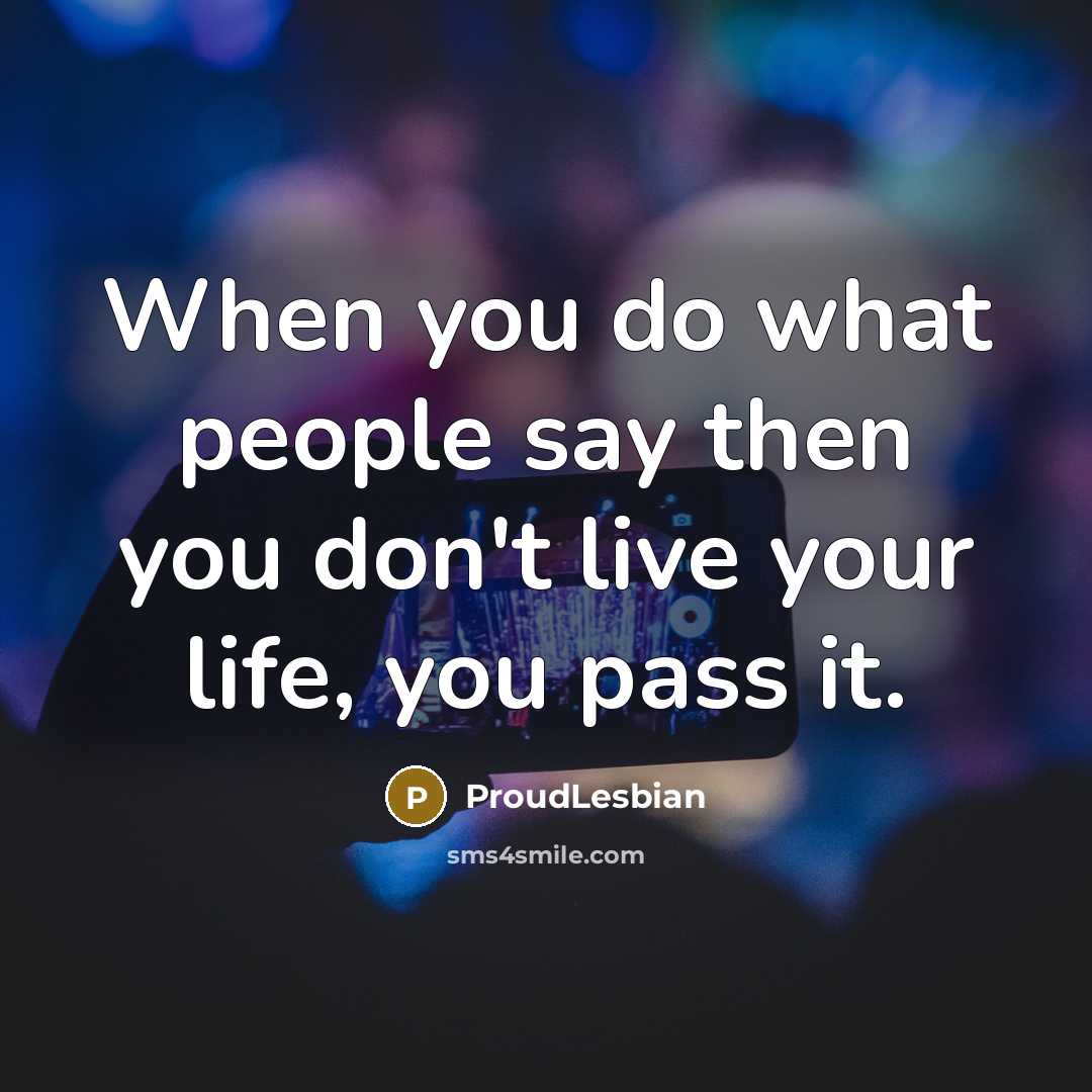 “When you do what people say then you don't live…” quote by ProudLesbian