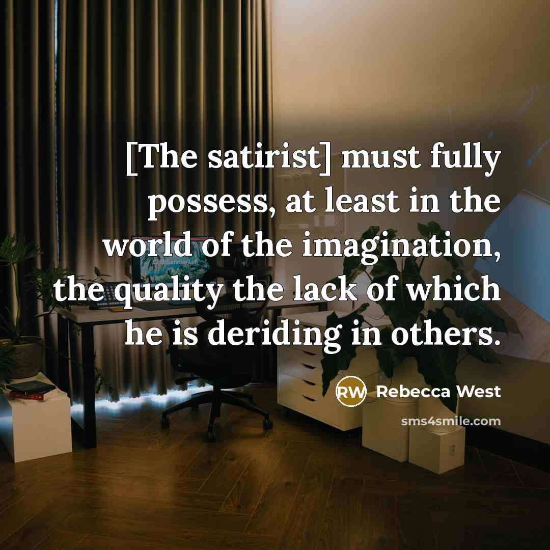 “[The satirist] must fully possess, at least in the world…” quote by Rebecca West
