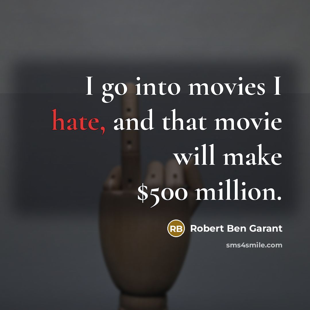 “I go into movies I hate, and that movie will…” quote by Robert Ben Garant