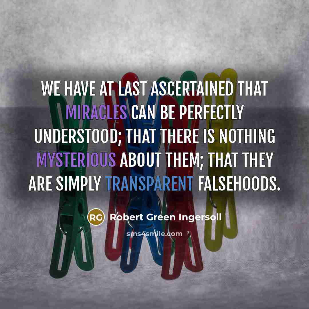 “We have at last ascertained that miracles can be perfectly…” quote by Robert Green Ingersoll