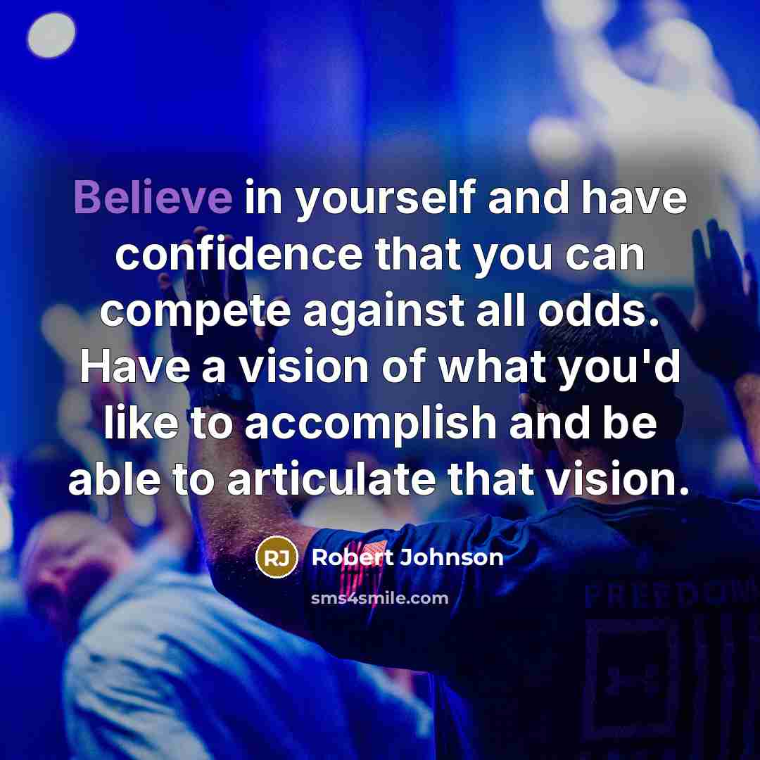 “Believe in yourself and have confidence that you can compete…” quote by Robert Johnson