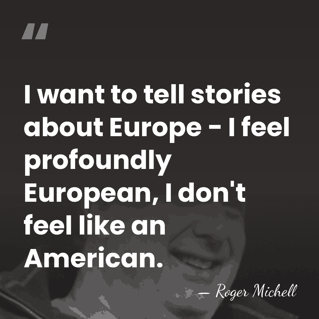 I want to tell stories about Europe - I feel profoundly European,&hellip; - Roger Michell