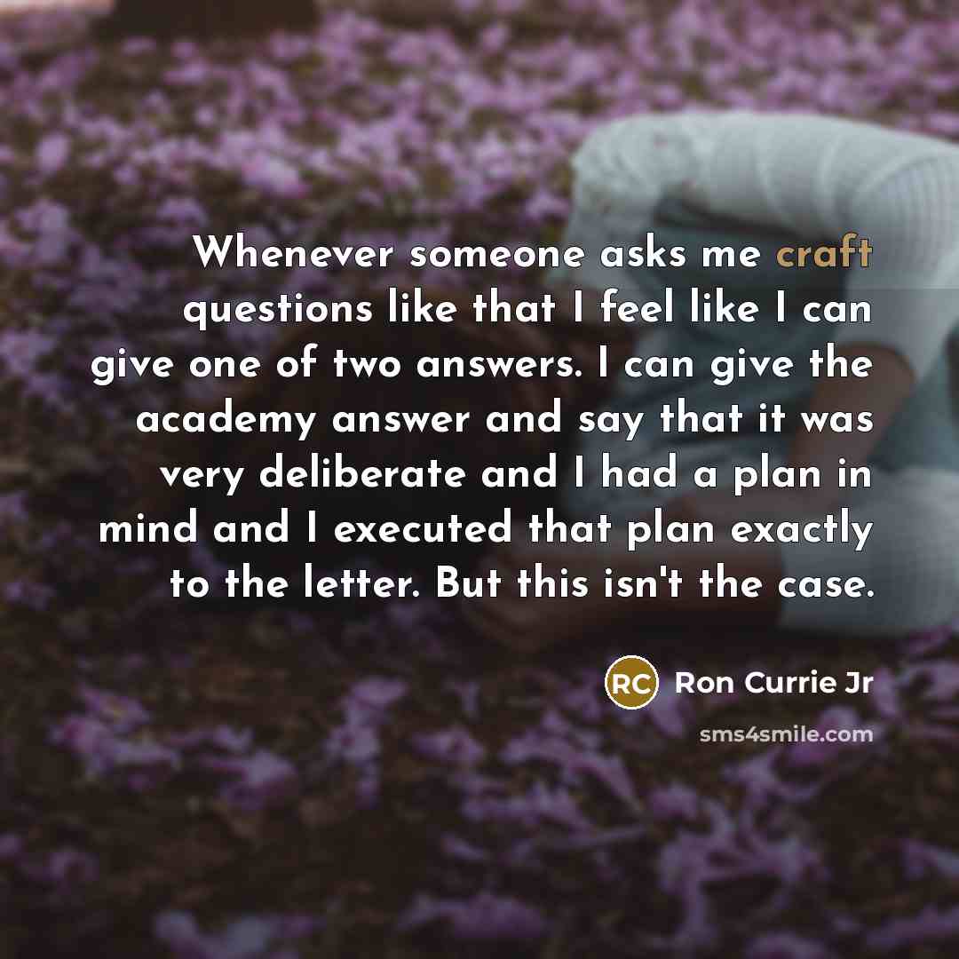 “Whenever someone asks me craft questions like that I feel…” quote by Ron Currie Jr