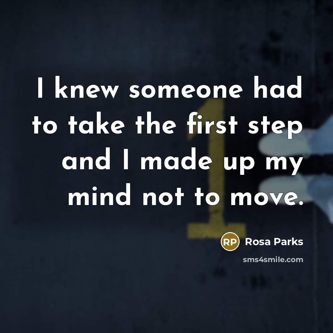 “I knew someone had to take the first step and…” quote by Rosa Parks