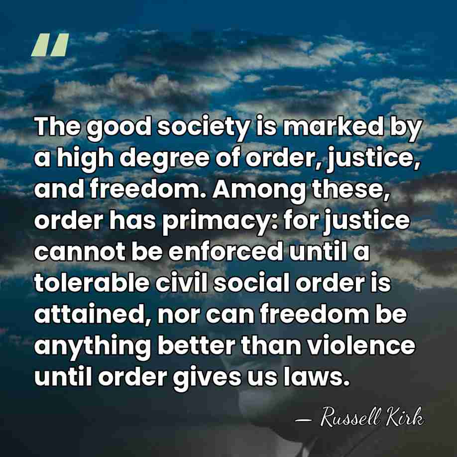 The good society is marked by a high degree of order, justice,&hellip; - Russell Kirk