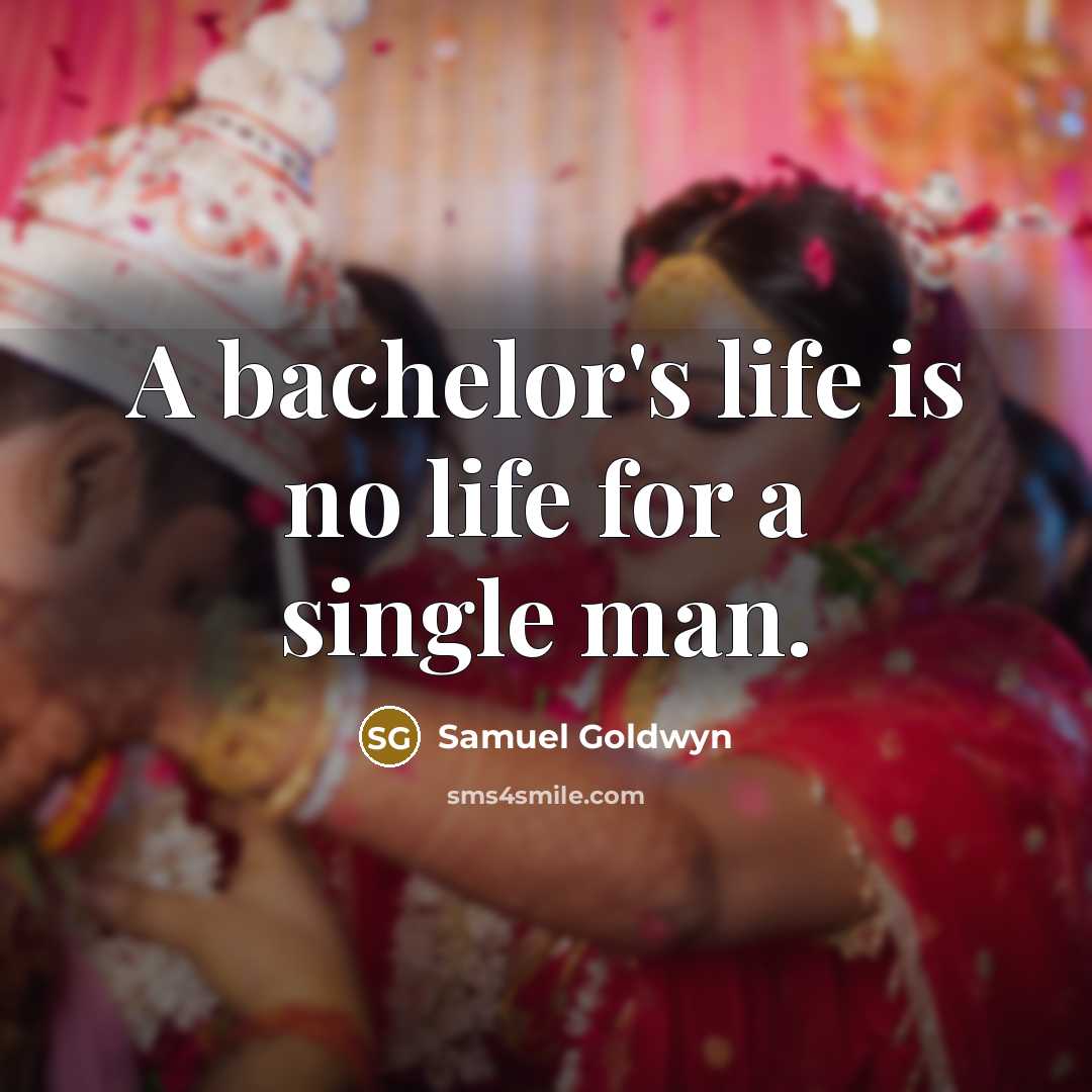 “A bachelor's life is no life for a single man.” quote by Samuel Goldwyn