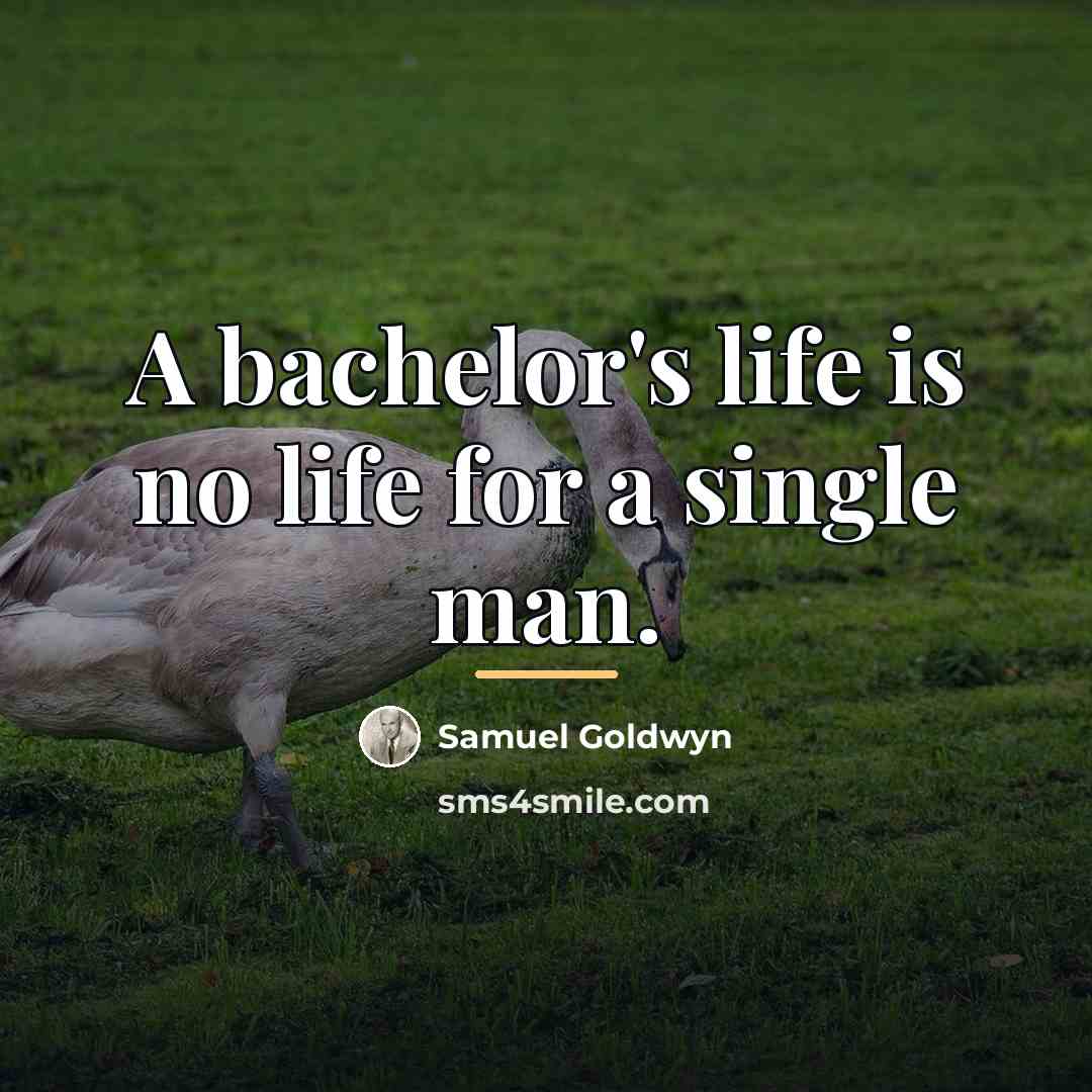 “A bachelor's life is no life for a single man.…” quote by Samuel Goldwyn
