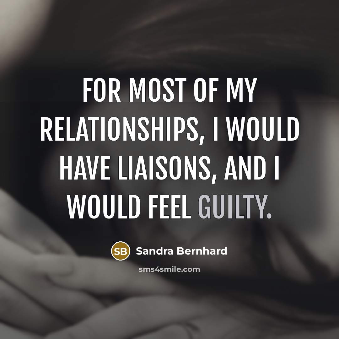“For most of my relationships, I would have liaisons, and…” quote by Sandra Bernhard