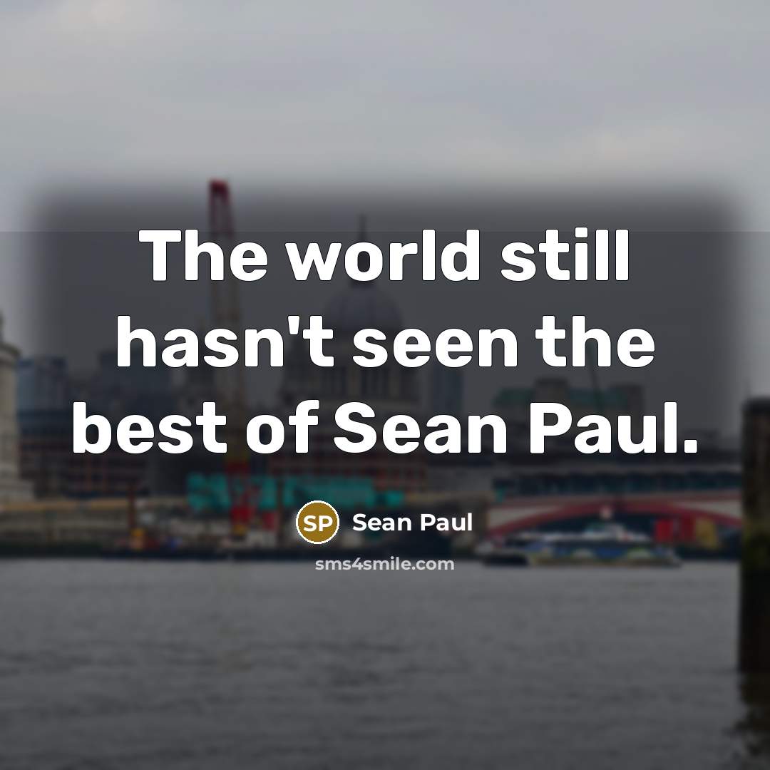 “The world still hasn't seen the best of Sean Paul.…” quote by Sean Paul