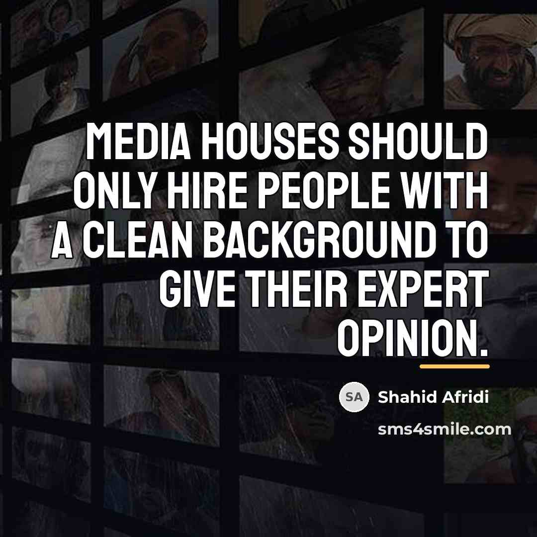 “Media houses should only hire people with a clean background…” quote by Shahid Afridi