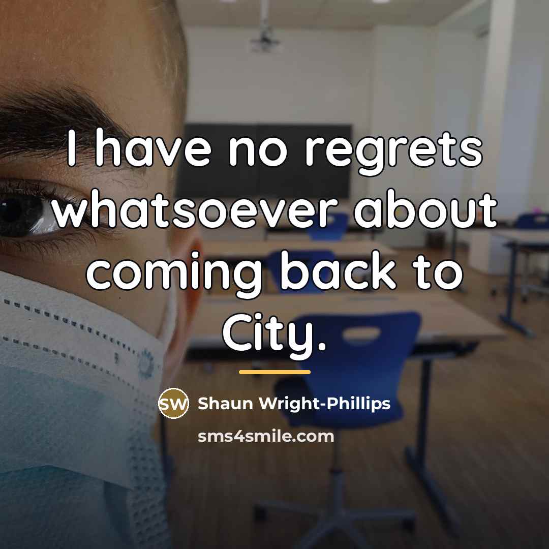 “I have no regrets whatsoever about coming back to City.…” quote by Shaun Wright-Phillips
