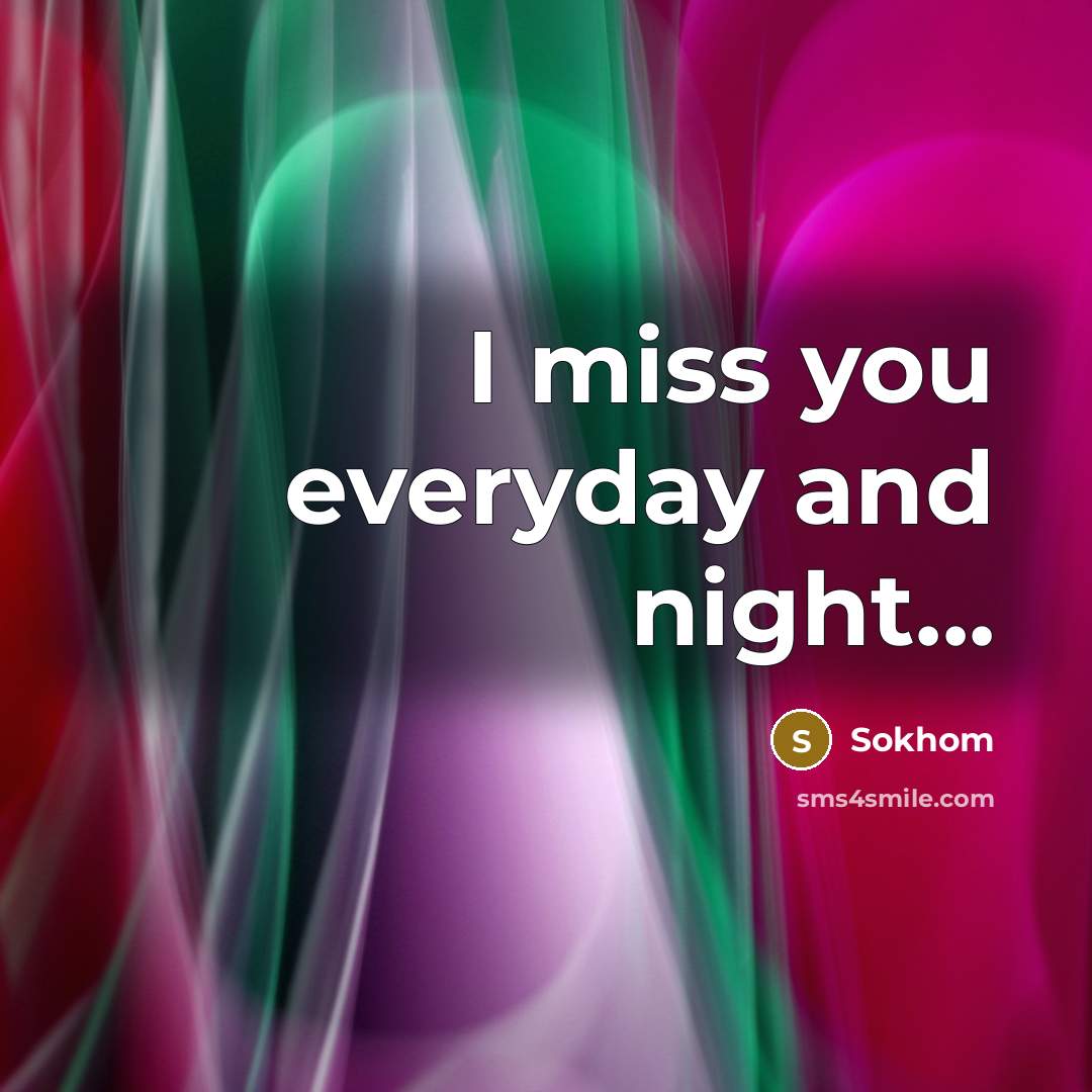 “I miss you everyday and night...…” quote by Sokhom