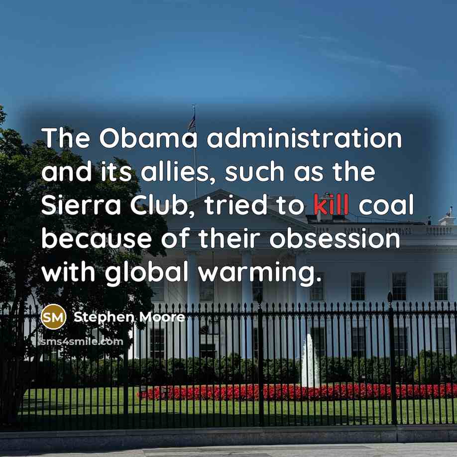 “The Obama administration and its allies, such as the Sierra…” quote by Stephen Moore