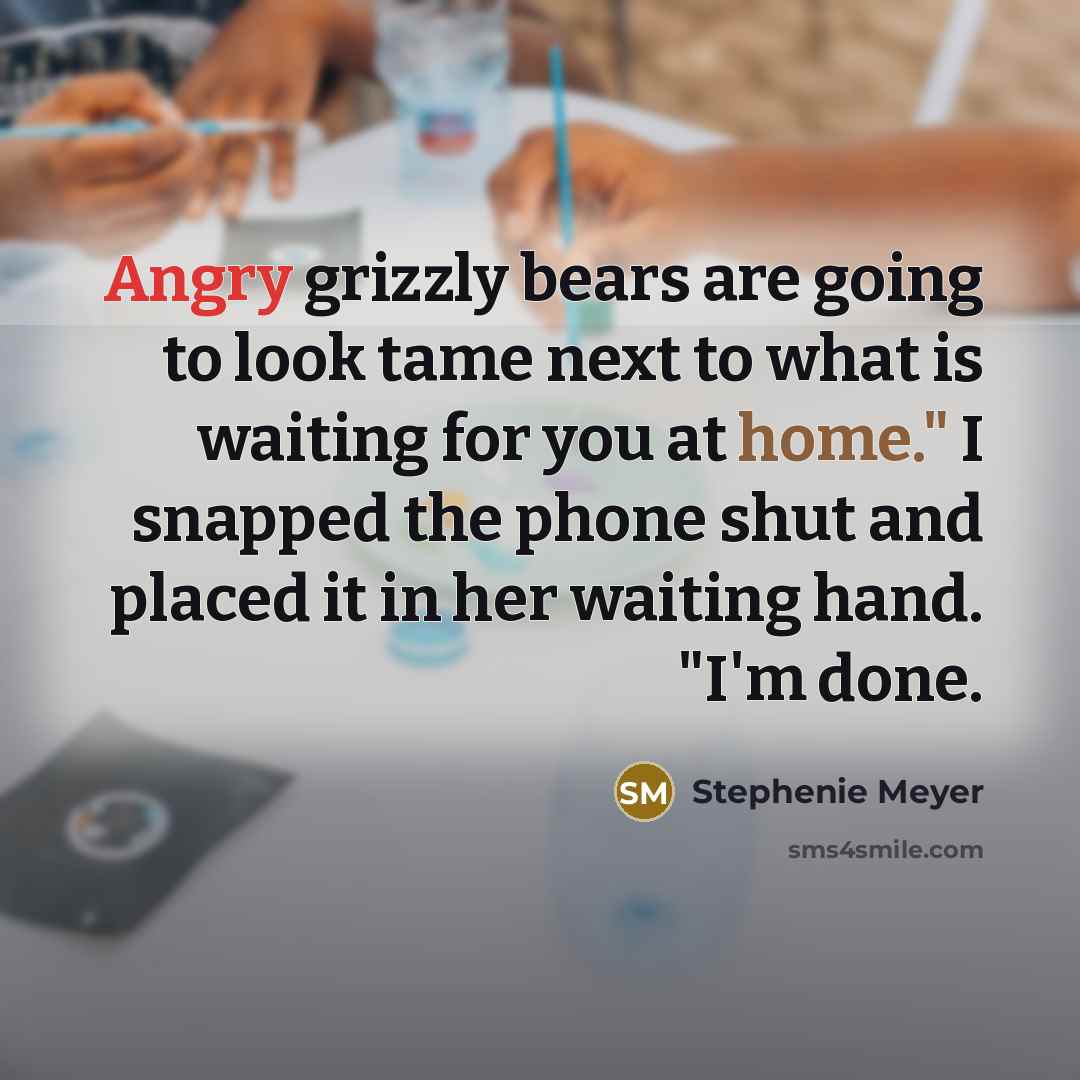 “Angry grizzly bears are going to look tame next to…” quote by Stephenie Meyer