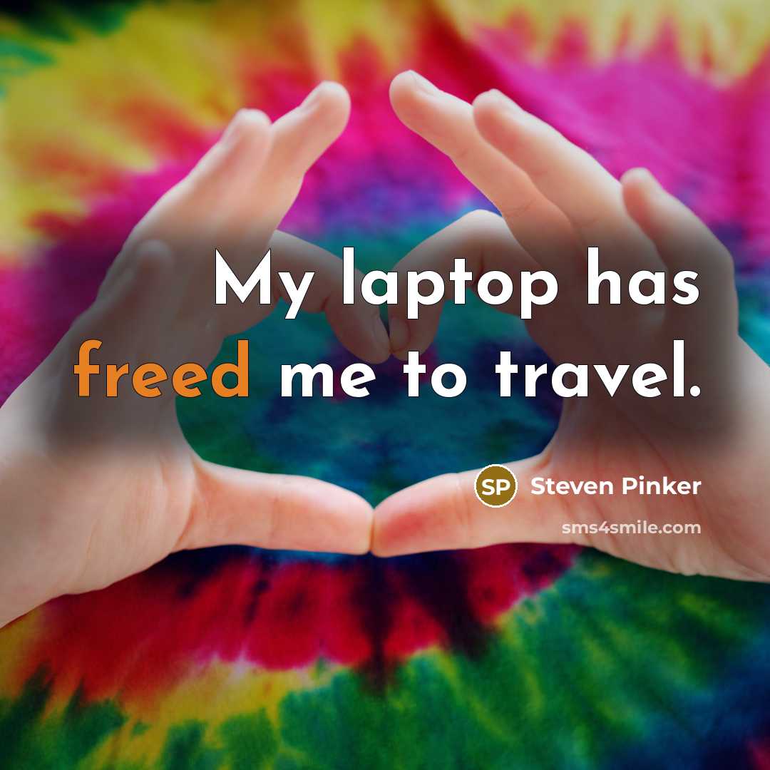 “My laptop has freed me to travel.” quote by Steven Pinker