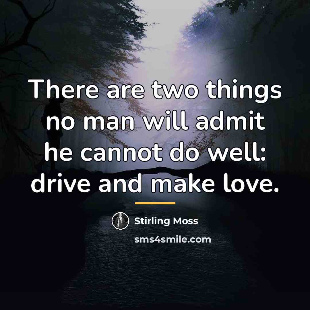 “There are two things no man will admit he cannot…” quote by Stirling Moss