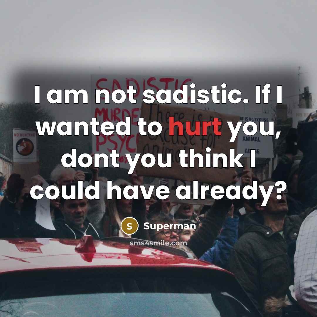 “I am not sadistic. If I wanted to hurt you,…” quote by Superman