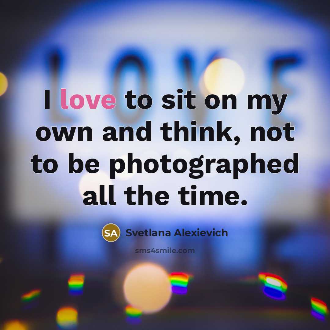 “I love to sit on my own and think, not…” quote by Svetlana Alexievich