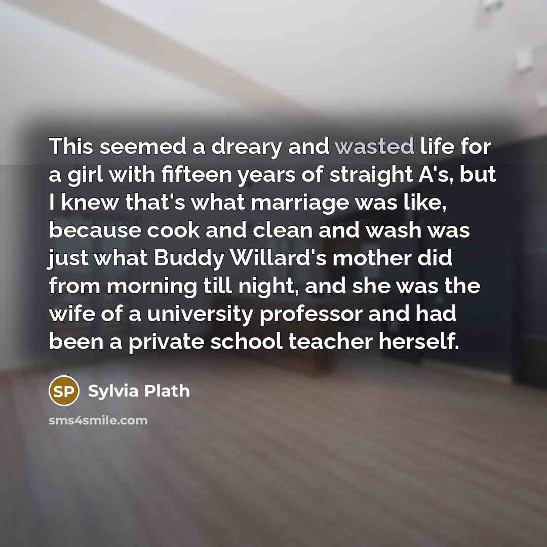 “This seemed a dreary and wasted life for a girl…” quote by Sylvia Plath