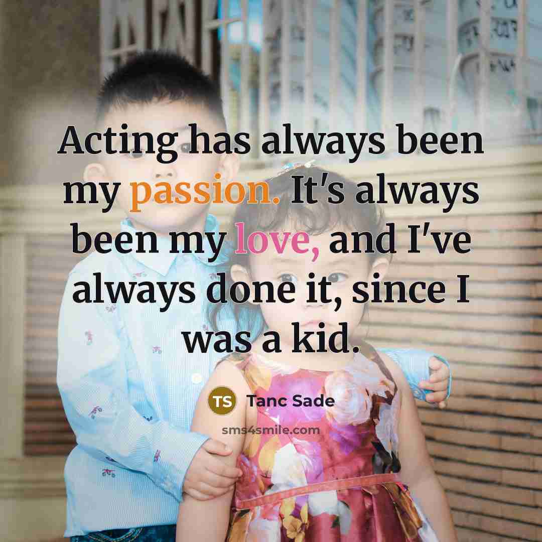 “Acting has always been my passion. It's always been my…” quote by Tanc Sade