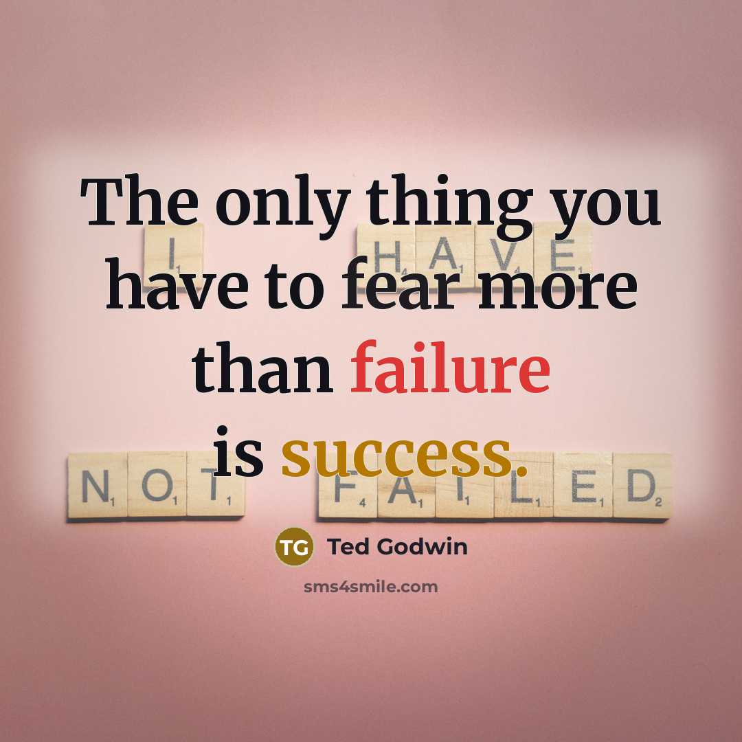 “The only thing you have to fear more than failure…” quote by Ted Godwin