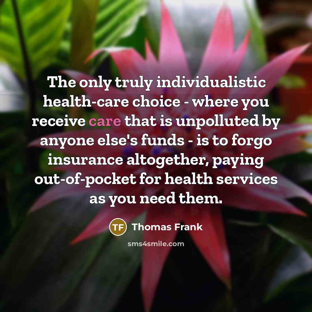 “The only truly individualistic health-care choice - where you receive…” quote by Thomas Frank