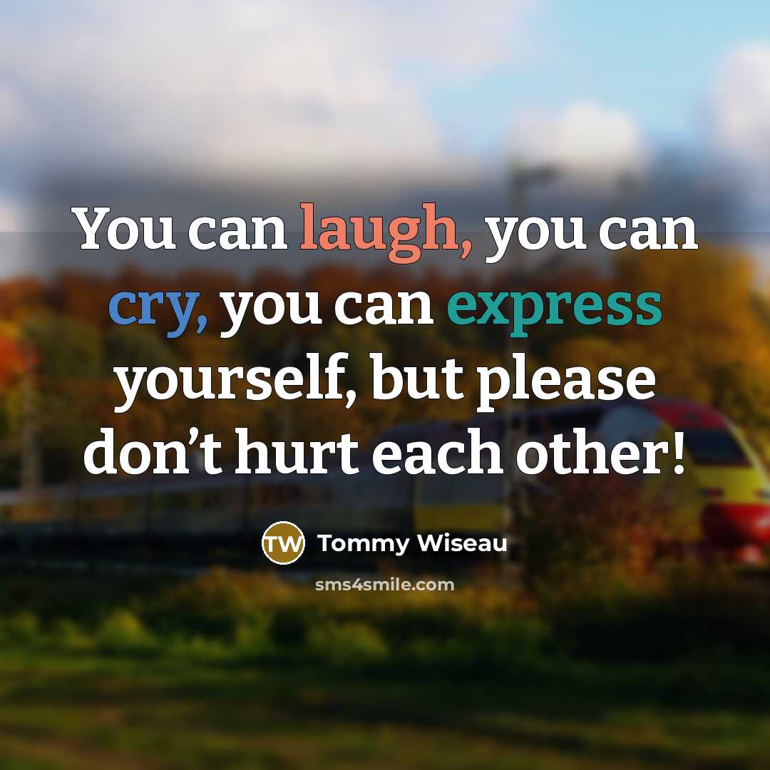 “You can laugh, you can cry, you can express yourself,…” quote by Tommy Wiseau