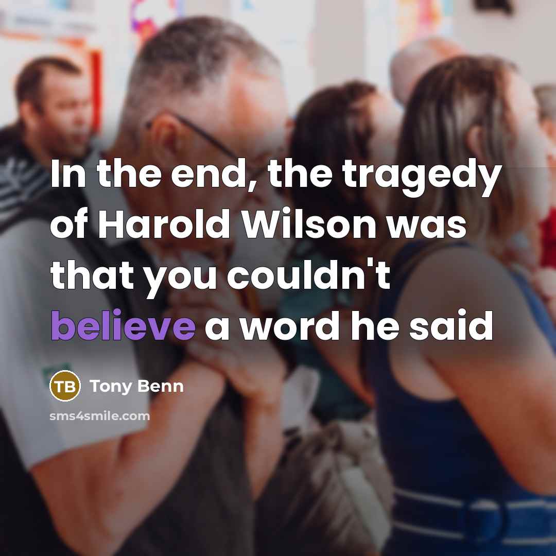 “In the end, the tragedy of Harold Wilson was that…” quote by Tony Benn