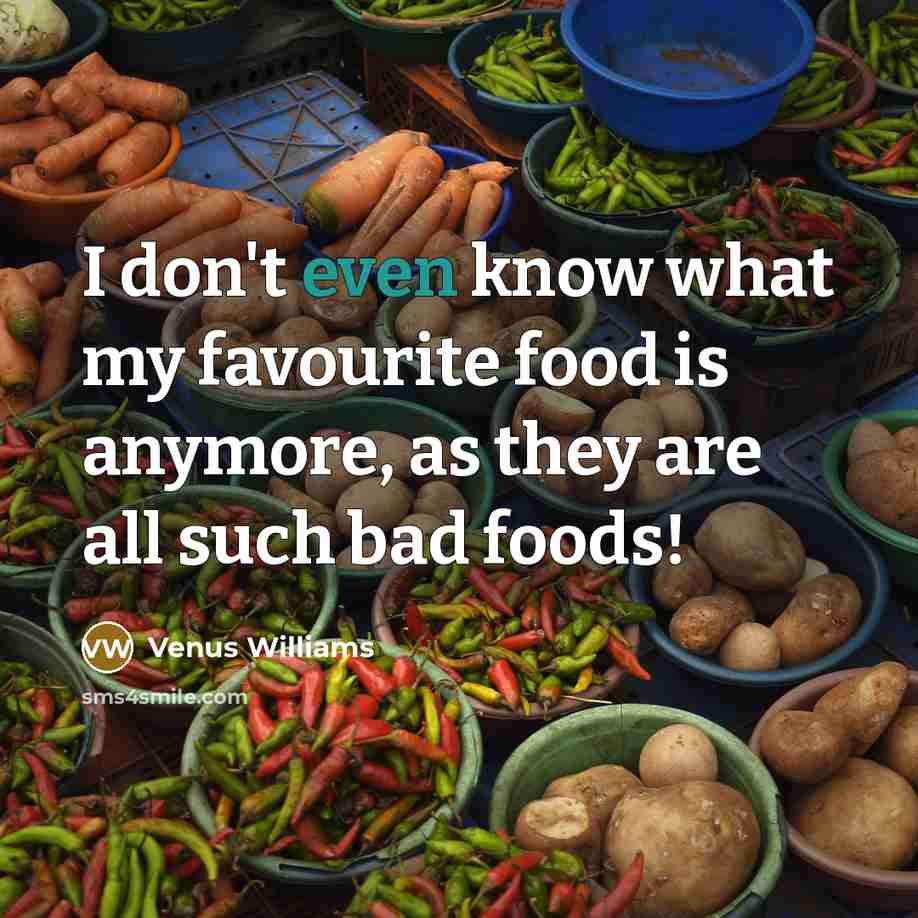 “I don't even know what my favourite food is anymore,…” quote by Venus Williams