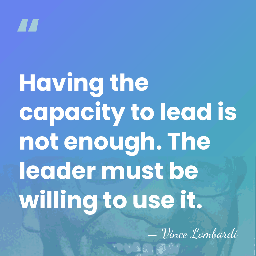 Having the capacity to lead is not enough. The leader must be&hellip; - Vince Lombardi