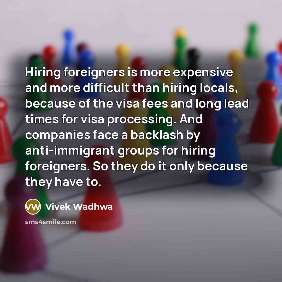 “Hiring foreigners is more expensive and more difficult than hiring…” quote by Vivek Wadhwa