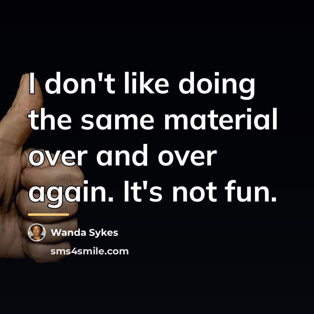 “I don't like doing the same material over and over…” quote by Wanda Sykes
