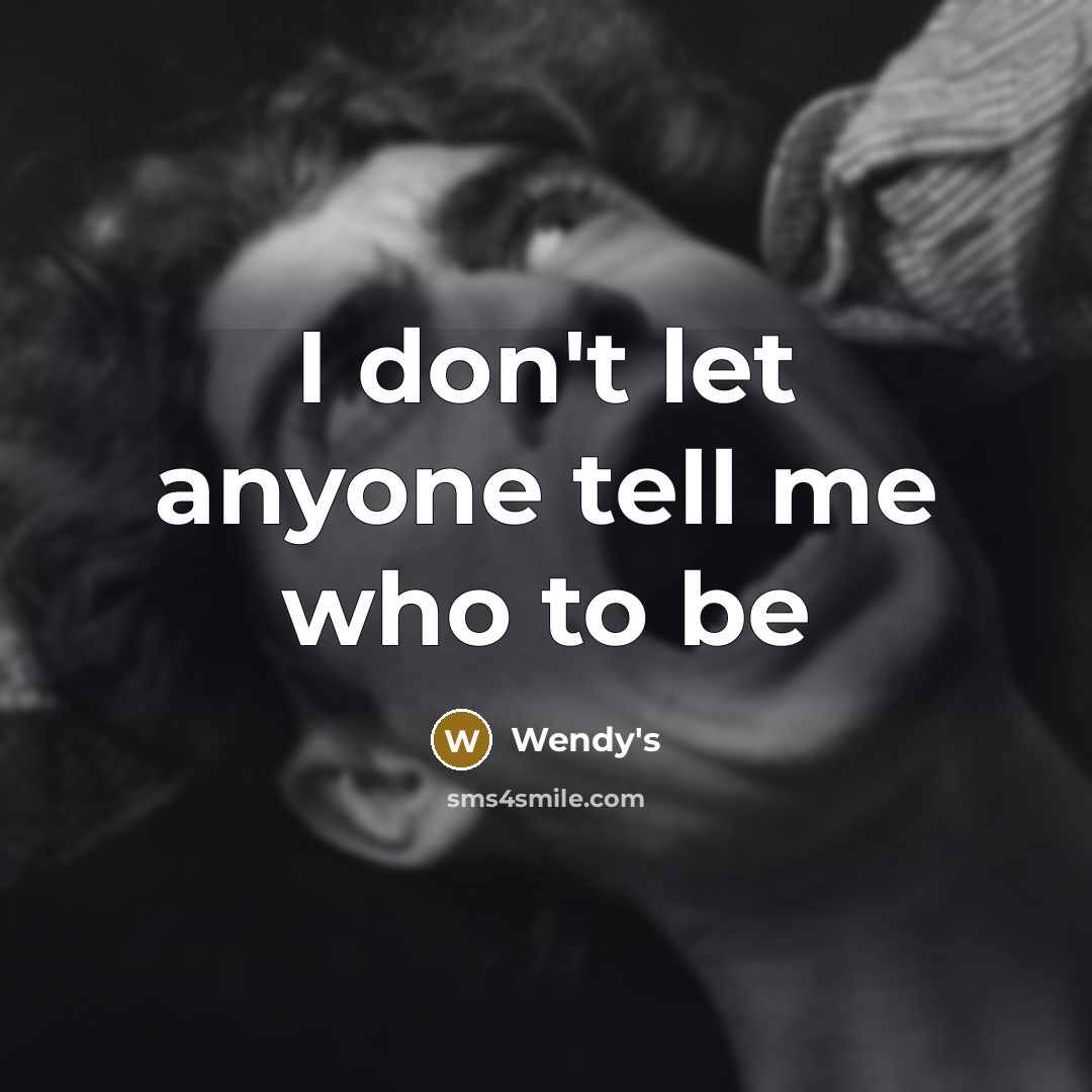 “I don't let anyone tell me who to be…” quote by Wendy's