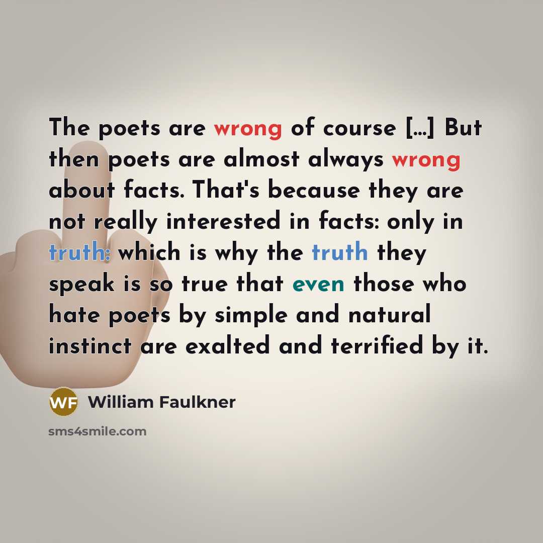 “The poets are wrong of course […] But then poets…” quote by William Faulkner