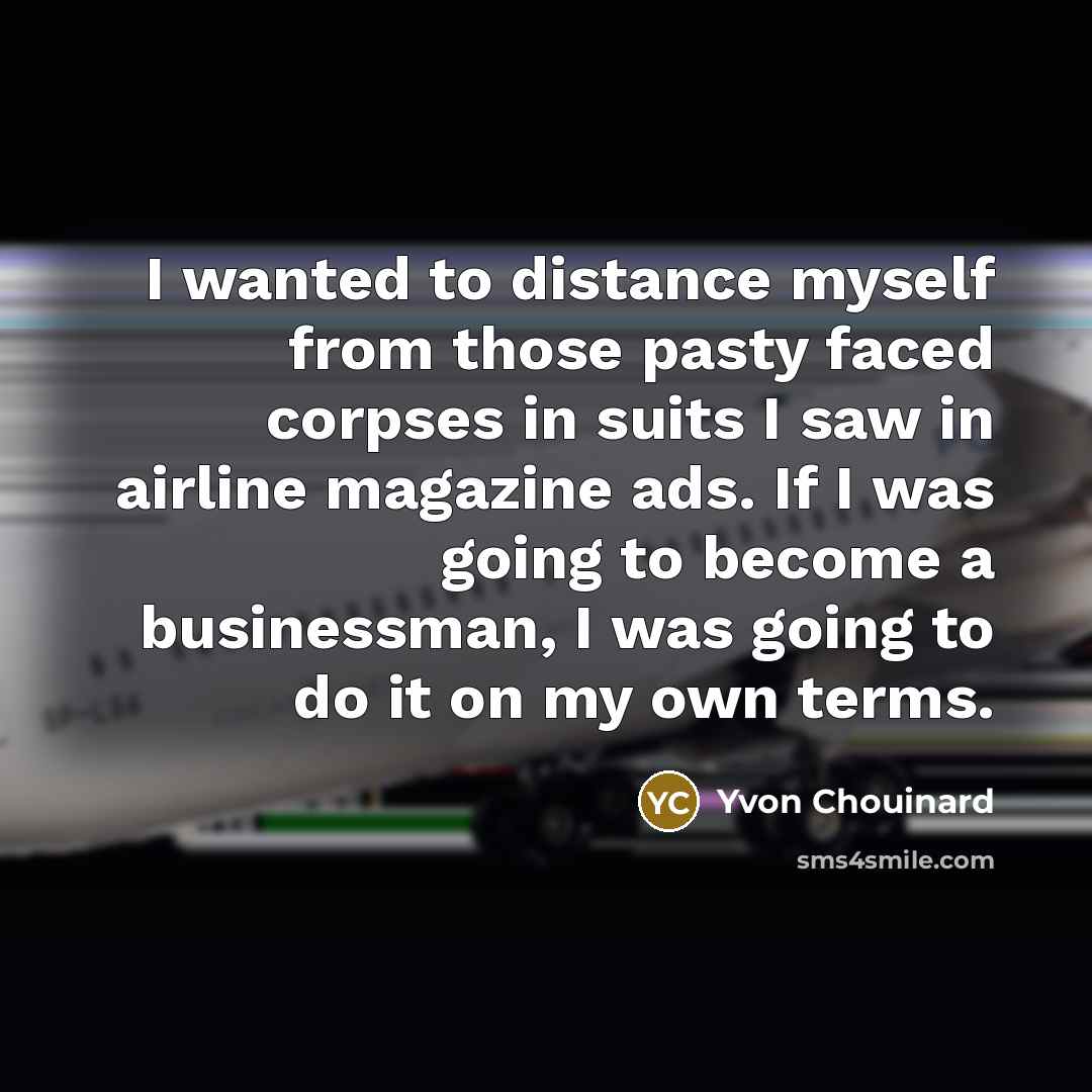 “I wanted to distance myself from those pasty faced corpses…” quote by Yvon Chouinard